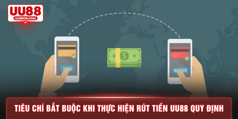 Tiêu chí bắt buộc khi thực hiện rút tiền UU88 quy định