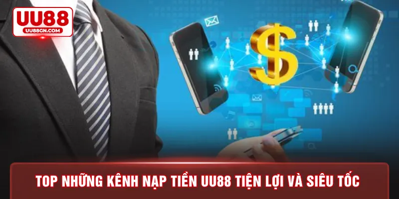Top những kênh nạp tiền UU88 tiện lợi và siêu tốc
